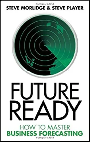 Future Ready_ How to Master Business Forecasting by Steve Morlidge and Steve Player