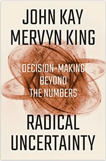 Radical Uncertainty_Decision-Making Beyond the Numbers – by John Ka