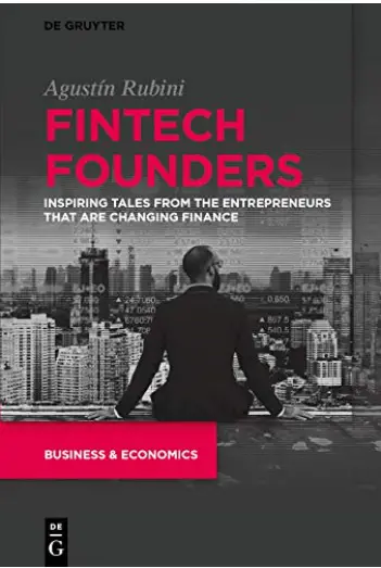 Fintech Founders_Inspiring Tales from the Entrepreneurs that are Changing Finance – by Mr Agustin Rubini, and Susanne Chishti