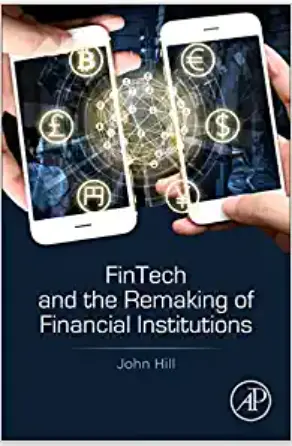 Fintech and the Remaking of Financial Institutions – by John Hill